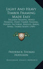 Light and Heavy Timber Framing Made Easy: Balloon Framing, Mixed Framing, Heavy Timber Framing, Houses, Factories, Bridges, Barns, Rinks, Timber Roofs - Hardcover