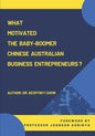 What Motivated the Baby-Boomer Chinese Australian Business Entrepreneurs? - Paperback