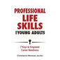 Professional Life Skills for Young Adults 7 Keys to Empower Career Readiness - Paperback