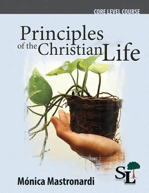 Principles of the Christian Life: A Core Course of the School of Leadership - Paperback