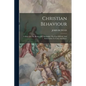 Christian Behaviour: A Holy Life The Beauty Of Christianity: The Fear Of God: And Exhortation To Unity And Peace - Paperback