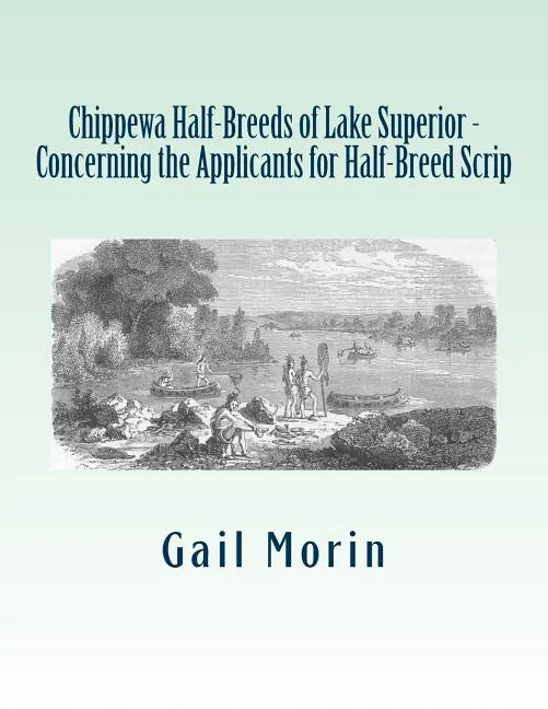 Chippewa Half-Breeds of Lake Superior - Concerning the Applicants for Half-Breed Scrip - Paperback