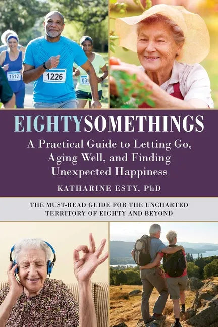 Eightysomethings: A Practical Guide to Letting Go, Aging Well, and Finding Unexpected Happiness - Paperback