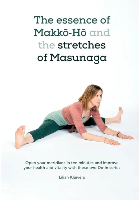 The essence of Makkō-Hō and the stretches of Masunaga: Open your meridians in ten minutes and improve your health and vitality with these tw - Paperback