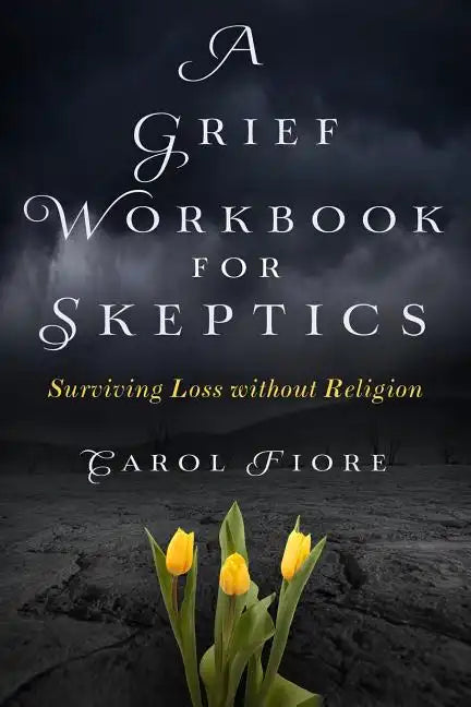 A Grief Workbook for Skeptics: Surviving Loss without Religion - Paperback