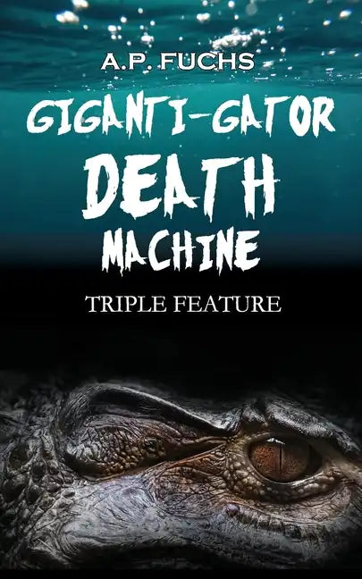 Giganti-gator Death Machine: Triple Feature: Three Novellas of Cryptid Horror - Paperback