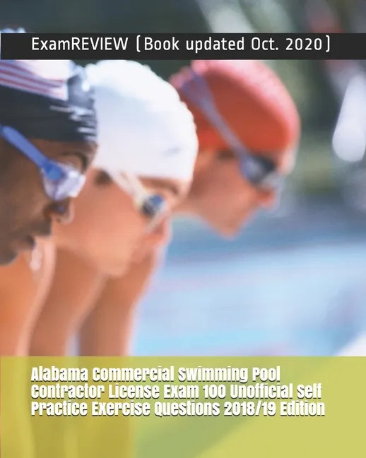Alabama Commercial Swimming Pool Contractor License Exam 100 Unofficial Self Practice Exercise Questions 2018/19 Edition - Paperback