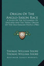 Origin of the Anglo-Saxon Race: A Study of the Settlement of England and the Tribal Origin of the Old English People (1906) - Paperback