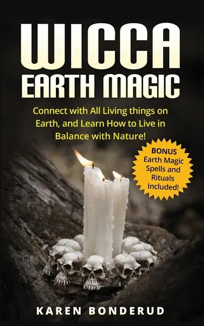 Wicca Earth Magic: Connect with All Living Things on Earth, and Learn How to Live in Balance with Nature! Bonus Earth Magic Spells and Rituals Include - Paperback