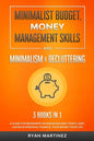 Minimalist Budget, Money Management Skills and Minimalism & Decluttering: A Guide for Beginners on Managing Bad Credit, Debt, Saving & Personal Financ - Paperback