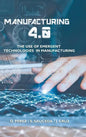 Manufacturing 4.0: The Use of Emergent Technologies in Manufacturing - Hardcover