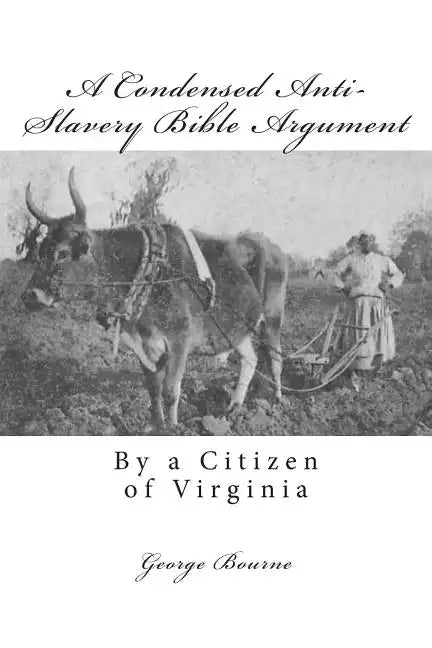 A Condensed Anti-Slavery Bible Argument: By a Citizen of Virginia - Paperback