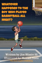 Whatever Happened To The Boy Who Played Basketball All Night ? - Hardcover