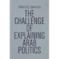 The Challenge of Explaining Arab Politics - Paperback
