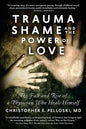 Trauma, Shame, and the Power of Love: The Fall and Rise of a Physician Who Heals Himself - Paperback