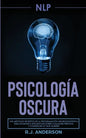 Pnl: Psicología Oscura - Los métodos secretos de la programación neurolingüística para dominar e influenciar sobre cualquie - Paperback