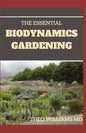 The Essential Biodynamics Gardening: The Biodynamic Way to Grow Good and Healthy Food And Build Struggling Communities - Paperback