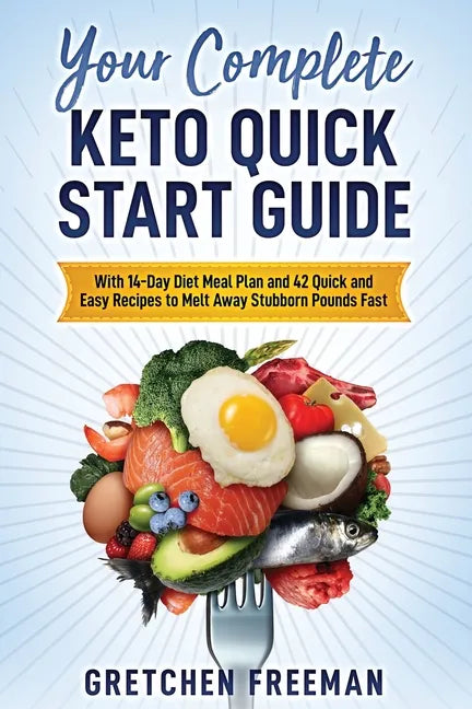 Your Complete Keto Quick Start Guide: With 14-Day Diet Meal Plan and 42 Quick and Easy Recipes to Melt Away Stubborn Pounds Fast - Paperback