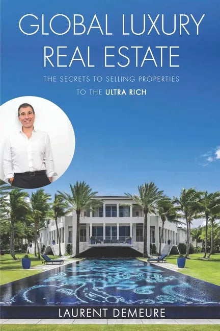 Global Luxury Real Estate: The Secrets to Selling Properties to the Ultra Rich - Paperback
