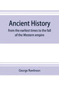 Ancient history: from the earliest times to the fall of the Western empire: comprising the history of Chaldæa, Assyria, Media, Babyloni - Paperback