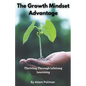 The Growth Mindset Advantage: Thriving Through Lifelong Learning - Paperback