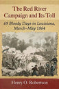 The Red River Campaign and Its Toll: 69 Bloody Days in Louisiana, March-May 1864 - Paperback