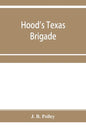 Hood's Texas brigade, its marches, its battles, its achievements - Paperback