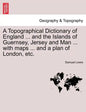 A Topographical Dictionary of England ... and the Islands of Guernsey, Jersey and Man ... with maps ... and a plan of London, etc. Third Edition - Paperback