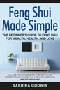 Feng Shui Made Simple - The Beginner's Guide to Feng Shui for Wealth, Health, and Love: Includes the Five Elements, Finding Your Kua Number, the Lo Pa - Paperback