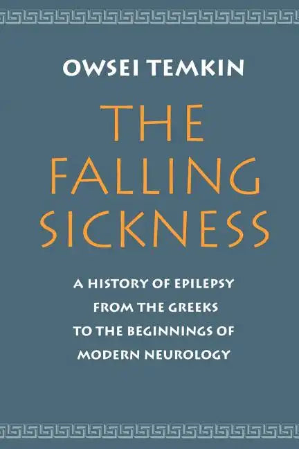 The Falling Sickness: A History of Epilepsy from the Greeks to the Beginnings of Modern Neurology - Paperback