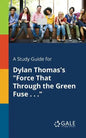 A Study Guide for Dylan Thomas's "Force That Through the Green Fuse . . ." - Paperback