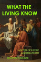 What The Living Know: A Novel of Suicide and Philosophy - Paperback