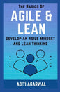 The Basics Of Agile and Lean: Develop an Agile Mindset and Lean Thinking - Paperback