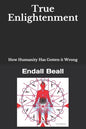 True Enlightenment: How Humanity Has Gotten it Wrong - Paperback