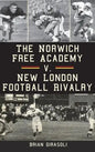 The Norwich Free Academy V. New London Football Rivalry - Hardcover