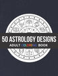50 Astrology Designs: Adult Coloring Book - Over 50 coloring pages to color. - Paperback