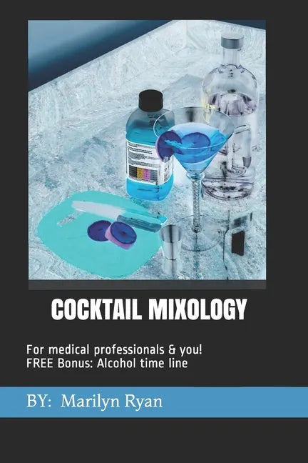 Cocktail Mixology: FOR MEDICAL PROFESSIONALS & YOU! Bonus Chapter: Alcholol History Timeline - Paperback