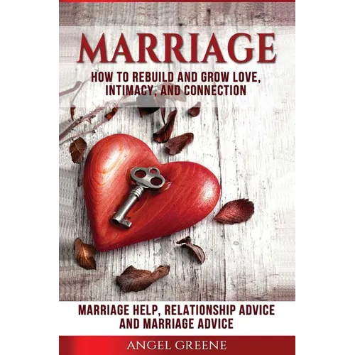 Marriage: How to Rebuild and Grow Love, Intimacy, and Connection - Marriage Help, Relationship Advice & Marriage Advice - Paperback
