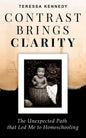 Contrast Brings Clarity: The Unexpected Path that Led Me to Homeschooling - Paperback