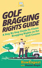 Golf Bragging Rights Guide: A Step By Step Guide To Claim Bragging Rights on the Golf Course - Paperback