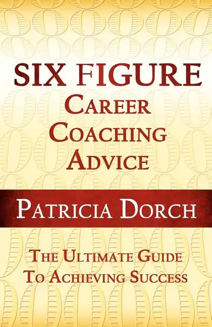 Six Figure Career Coaching Advice: The Ultimate Guide to Achieving Success - Paperback