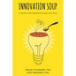 Innovation Soup: A Recipe for Organizational Success - Paperback