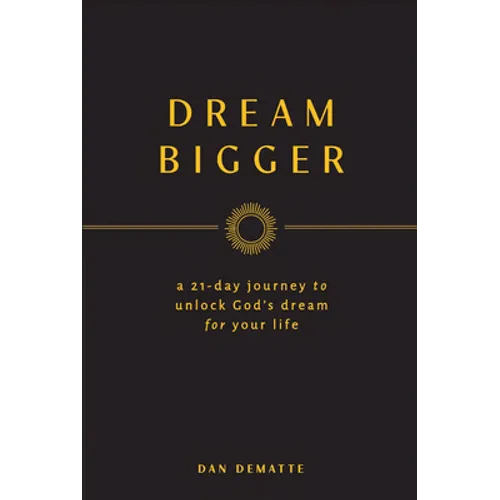 Dream Bigger: A 21-Day Journey to Unlock God's Dream for Your Life - Paperback