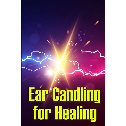 Ear Candling for Healing: Discover the Healing Art of Ear Candling - Paperback