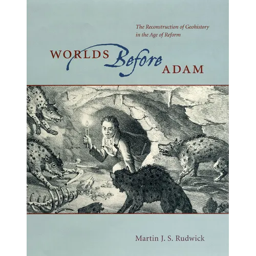 Worlds Before Adam: The Reconstruction of Geohistory in the Age of Reform - Hardcover