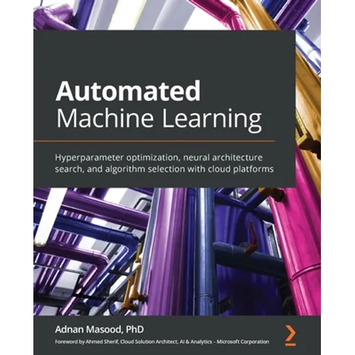 Automated Machine Learning: Hyperparameter optimization, neural architecture search, and algorithm selection with cloud platforms - Paperback