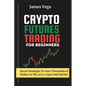 Crypto Futures Trading For Beginners: Secret Strategies to Earn Thousands of Dollars in the 2024 Crypto Bull Market - Paperback