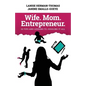 Wife. Mom. Entrepreneur.: 23 Tips and Lessons to Juggling It All - Paperback