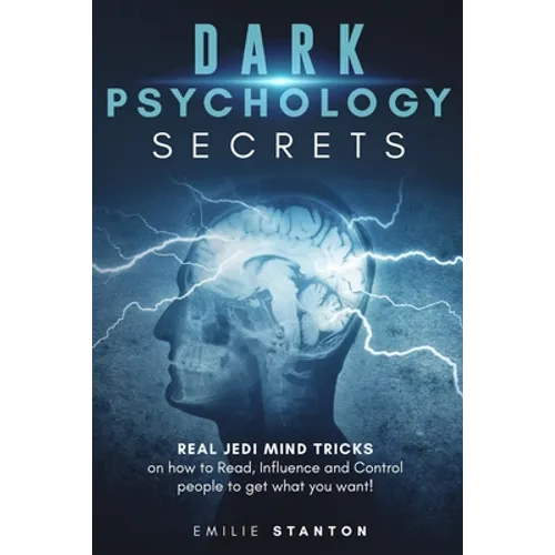 Dark Psychology Secrets: Real JEDI MIND TRICKS on How to Read, Influence and Control People to Get What You Want! - Paperback