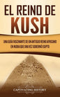 El reino de Kush: Una guía fascinante de un antiguo reino africano en Nubia que una vez gobernó Egipto - Hardcover